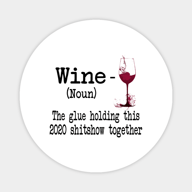 Wine The Glue Holding This 2020 Shitshow Together Gift Shirt Magnet by Krysta Clothing